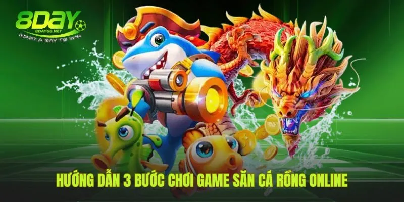 Bắt đầu chơi săn cá rồng online với 3 bước đơn giản